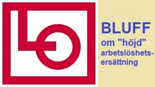 LO - BLUFF om 'höjd' arbetslöshetsersättning